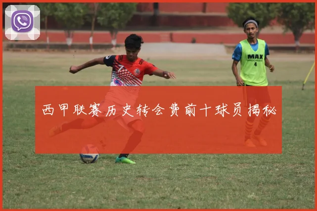 西甲联赛历史转会费前十球员揭秘