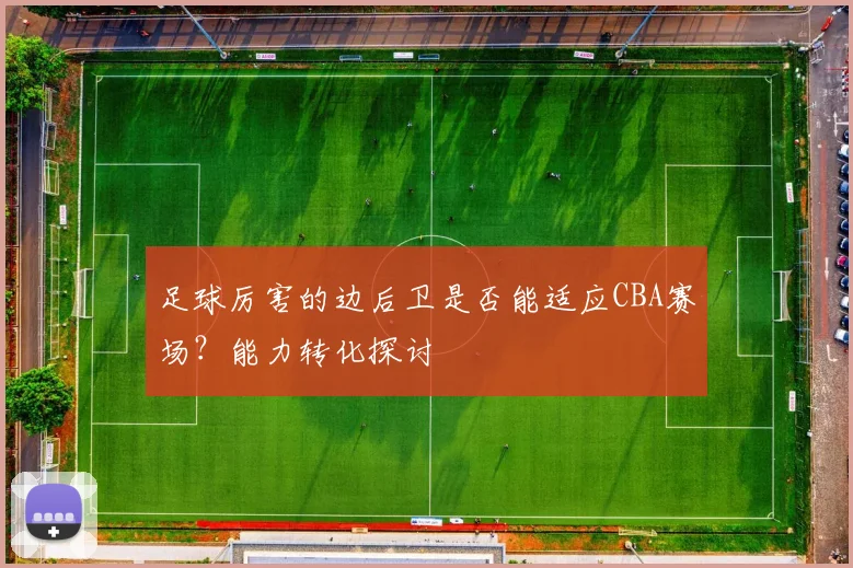 足球厉害的边后卫是否能适应CBA赛场？能力转化探讨